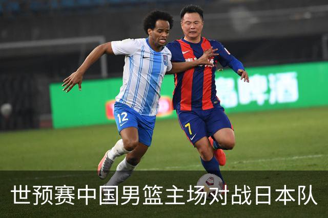 世预赛中国男篮主场对战日本队