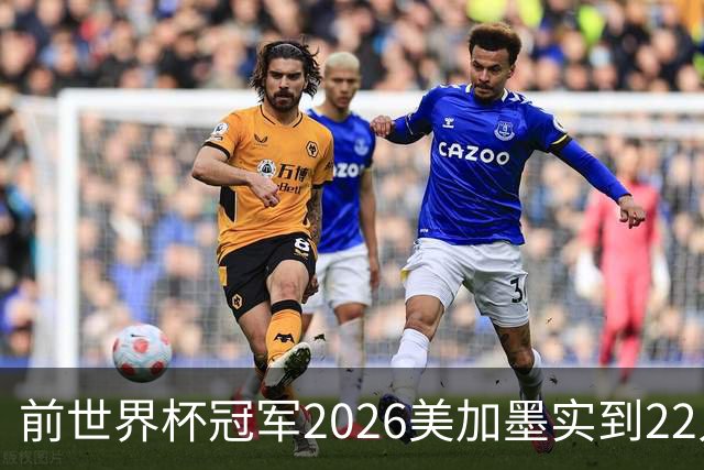 前世界杯冠军2026美加墨实到22人 诺伊尔将率先出战
