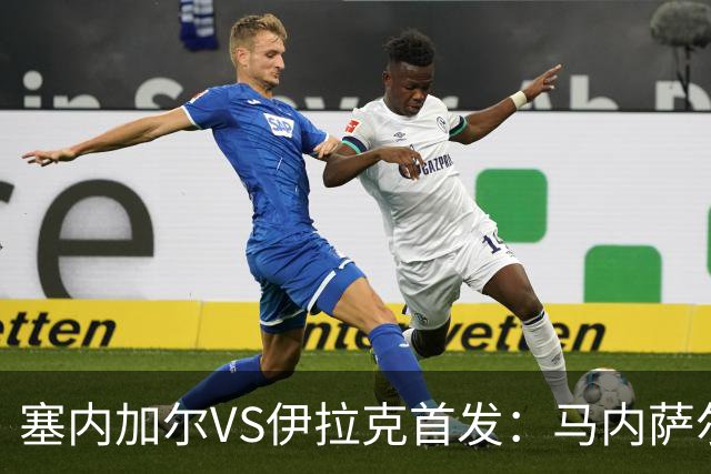 塞内加尔VS伊拉克首发：马内萨尔配姆巴耶 杰克逊替补