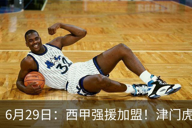 6月29日：西甲强援加盟！津门虎全员齐整兵发重庆，保底1分，再输就危险了